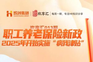 歡(huān)享彙 | 職工養老保險新政-2025年開始實施“病殘(cán)津貼”